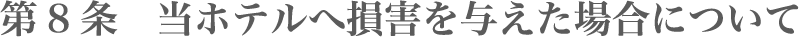 第8条 当ホテルへ損害を与えた場合について